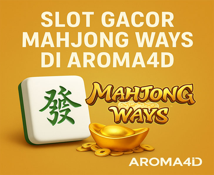 Slot Gacor Mahjong Ways di Aroma4D: Sensasi Maxwin Berbeda