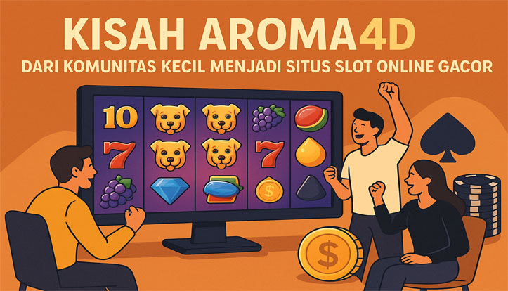 Kisah Aroma4D: Perjalanan Jadi Situs Slot Gacor