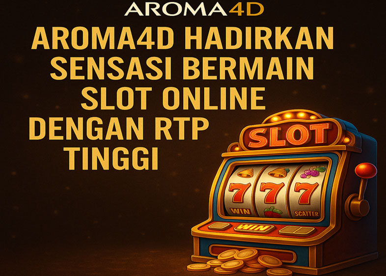 Aroma4D Hadirkan Sensasi Bermain Slot Online RTP Tinggi