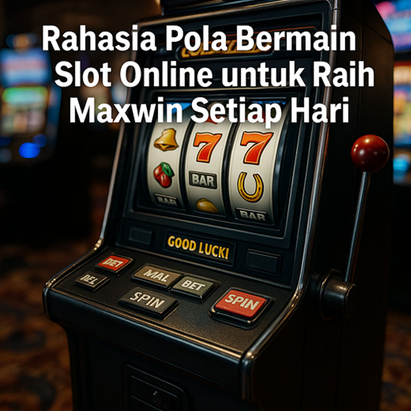 Rahasia Pola Bermain Slot Online untuk Raih Maxwin Setiap Hari