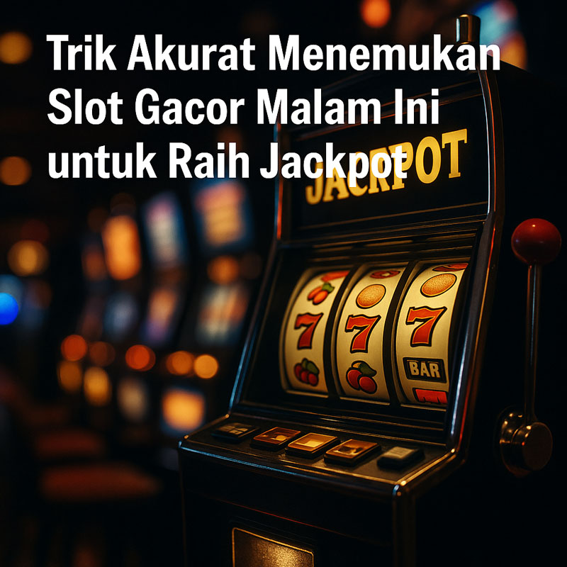Trik Akurat Menemukan Slot Gacor Malam Ini untuk Raih Jackpot